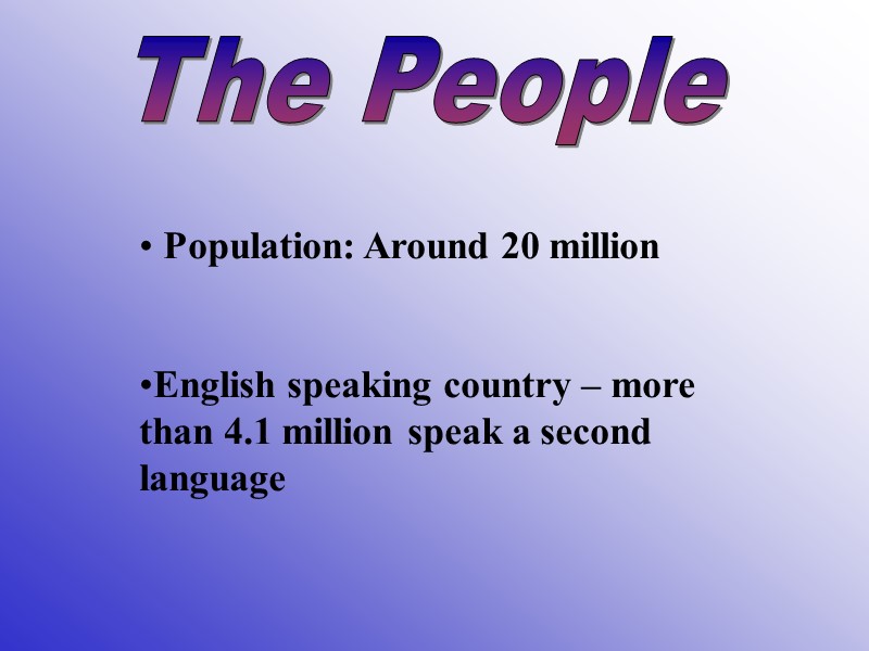 The People  Population: Around 20 million  English speaking country – more 